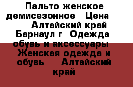 Пальто женское демисезонное › Цена ­ 900 - Алтайский край, Барнаул г. Одежда, обувь и аксессуары » Женская одежда и обувь   . Алтайский край